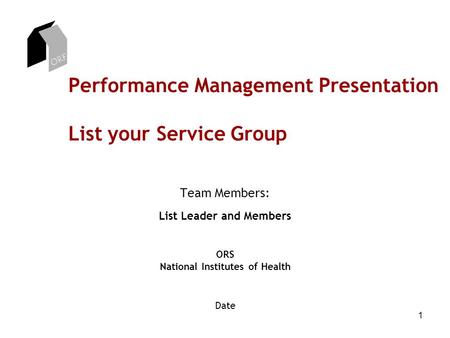 ORF 1 Performance Management Presentation List your Service Group Team Members: List Leader and Members ORS National Institutes of Health Date.