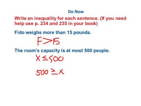 A.A B.B C.C D.D Do Now Write an inequality for each sentence. (If you need help use p. 234 and 235 in your book) Fido weighs more than 15 pounds. The room’s.