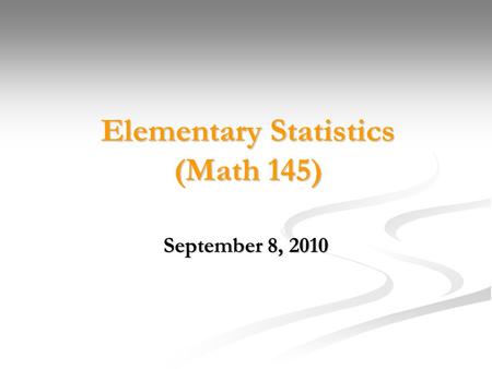 Elementary Statistics (Math 145) September 8, 2010.