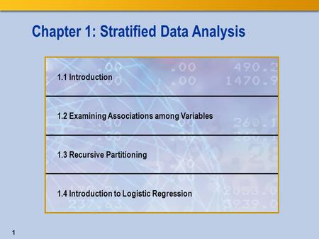 1 Chapter 1: Stratified Data Analysis 1.1 Introduction 1.2 Examining Associations among Variables 1.3 Recursive Partitioning 1.4 Introduction to Logistic.