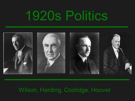 1920s Politics Wilson, Harding, Coolidge, Hoover.