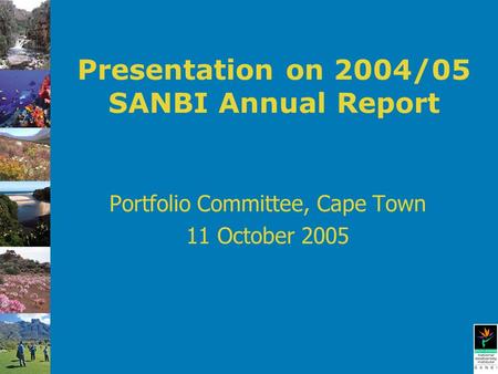 Presentation on 2004/05 SANBI Annual Report Portfolio Committee, Cape Town 11 October 2005.