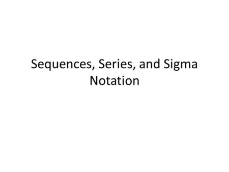 Sequences, Series, and Sigma Notation. Find the next four terms of the following sequences 2, 7, 12, 17, … 2, 5, 10, 17, … 32, 16, 8, 4, …
