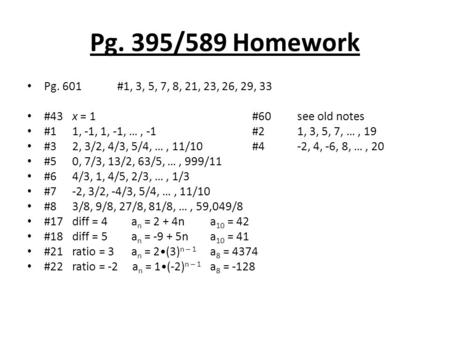 Pg. 395/589 Homework Pg. 601#1, 3, 5, 7, 8, 21, 23, 26, 29, 33 #43x = 1#60see old notes #11, -1, 1, -1, …, -1#21, 3, 5, 7, …, 19 #32, 3/2, 4/3, 5/4, …,