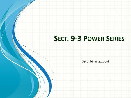 S ECT. 9-3 P OWER S ERIES Sect. 9-8 in textbook. Power Series A series with variable terms like Is called a power series. Note that this series is a geometric.