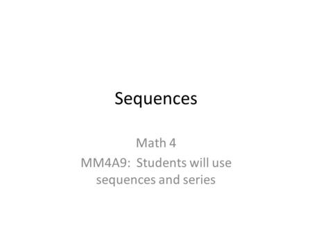 Sequences Math 4 MM4A9: Students will use sequences and series.