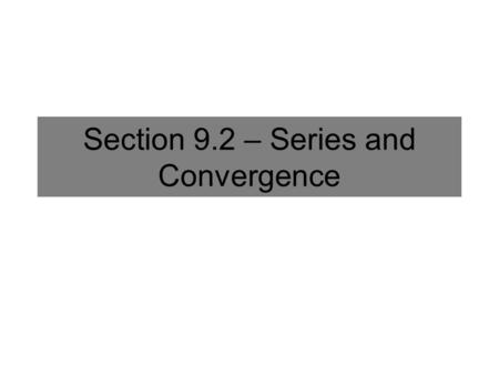 Section 9.2 – Series and Convergence. Goals of Chapter 9.