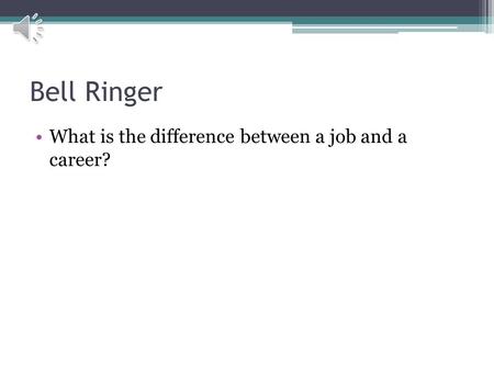 Bell Ringer What is the difference between a job and a career?