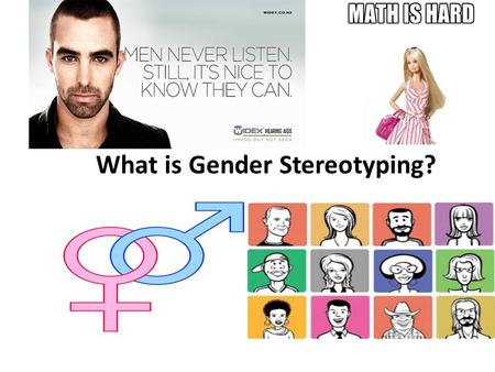 What is Gender Stereotyping?. Gender -masculine or feminine behaviors - features that are not assigned due to biological sex but social roles that men.