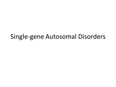 Single-gene Autosomal Disorders. Basic terminology Genotype: A A (Homozygous)A A Genotype: A B (Heterozygous)A B Single gene disorder - determined by.