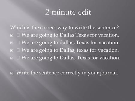Which is the correct way to write the sentence?  ⓐ We are going to Dallas Texas for vacation.  ⓑ We are going to dallas, Texas for vacation.  ⓒ We are.