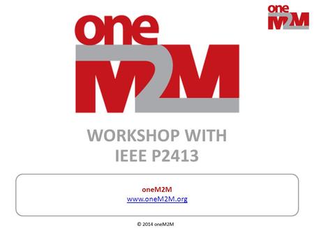 Workshop with IEEE P2413 oneM2M  Other suggested titles: