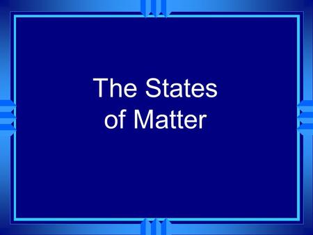 The States of Matter States of Matter u There are 4 states of matter. u A solid is a form of matter that has its own definite shape and volume.