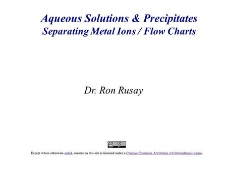 Aqueous Solutions & Precipitates Separating Metal Ions / Flow Charts Dr. Ron Rusay.