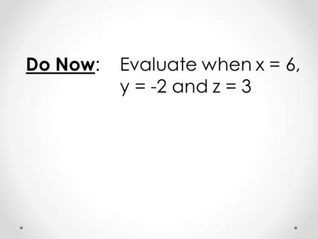 Do Now : Evaluate when x = 6, y = -2 and z = 3. 6-5 The Quadratic Formula and the Discriminant Objectives Students will be able to: 1)Solve quadratic.