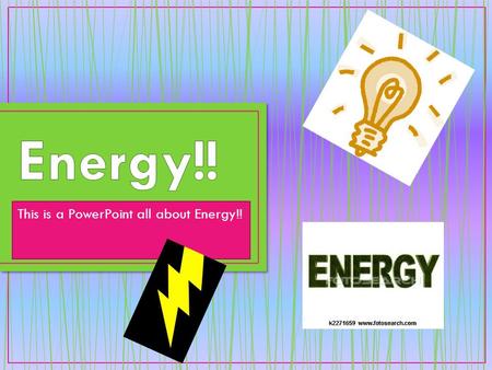 This is a PowerPoint all about Energy!!. A light bulb is : A type of light we put in the celling to get a brighter place. It is very useful.