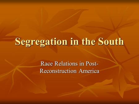 Segregation in the South Race Relations in Post- Reconstruction America.
