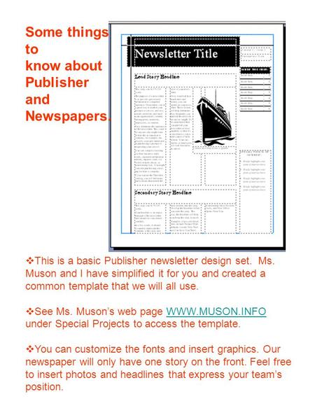 Some things to know about Publisher and Newspapers.  This is a basic Publisher newsletter design set. Ms. Muson and I have simplified it for you and created.