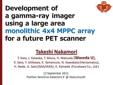 Development of a gamma-ray imager using a large area monolithic 4x4 MPPC array for a future PET scanner Takeshi Nakamori T. Kato, J. Kataoka, T. Miura,