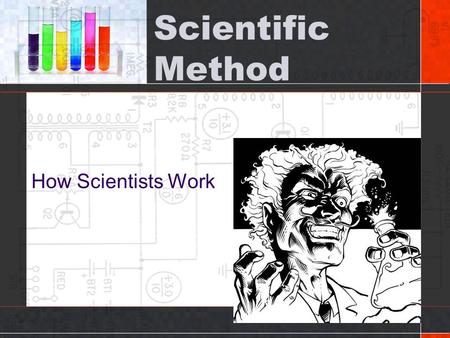 Scientific Method How Scientists Work. How Scientists Work: Solving the Problems MMuch of biology deals with solving problems TThese problems.