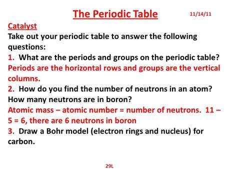 The Periodic Table Catalyst Take out your periodic table to answer the following questions: 1. What are the periods and groups on the periodic table? Periods.