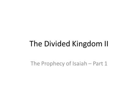 The Divided Kingdom II The Prophecy of Isaiah – Part 1.