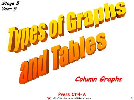 1 Column Graphs Press Ctrl-A ©2009 – Not to be sold/Free to use Stage 5 Year 9.