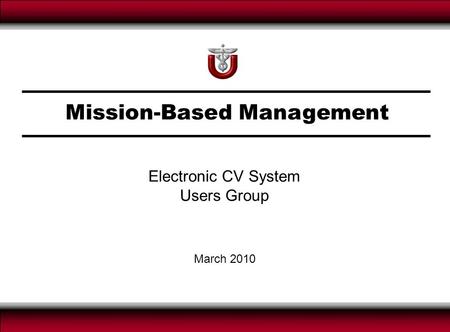 Page 1 Mission-Based Management March 2010 Electronic CV System Users Group.