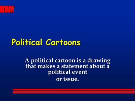 Political Cartoons A political cartoon is a drawing that makes a statement about a political event or issue.