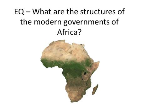 EQ – What are the structures of the modern governments of Africa?