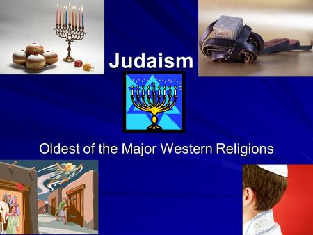 Judaism Oldest of the Major Western Religions. Began around 1500 BC in the Middle East.