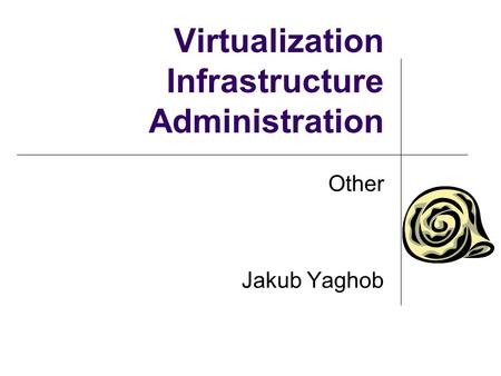 Virtualization Infrastructure Administration Other Jakub Yaghob.