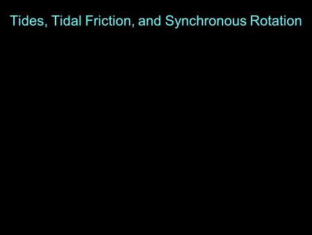 Tides, Tidal Friction, and Synchronous Rotation. Why do tides occur?