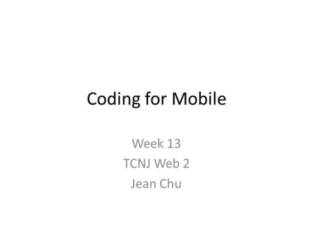 Coding for Mobile Week 13 TCNJ Web 2 Jean Chu. Web is Dead. Long live the Internet