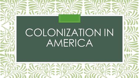 COLONIZATION IN AMERICA. COLONY COUNTRY OR AREA UNDER THE FULL OR PARTIAL POLITICAL CONTROL OF ANOTHER COUNTRY- OCCUPIED BY SETTLERS OF THAT COUNTRY.