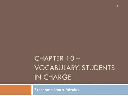 CHAPTER 10 – VOCABULARY: STUDENTS IN CHARGE Presenter: Laura Mizuha 1.