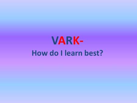VARK- How do I learn best?