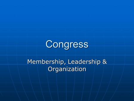 Congress Membership, Leadership & Organization. Members Not a glamorous job, but has its perks Not a glamorous job, but has its perks PowerPowerPower.