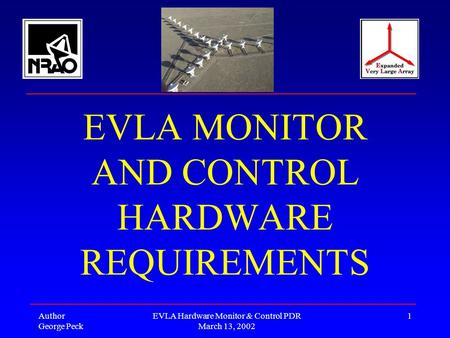 Author George Peck EVLA Hardware Monitor & Control PDR March 13, 2002 1 EVLA MONITOR AND CONTROL HARDWARE REQUIREMENTS.