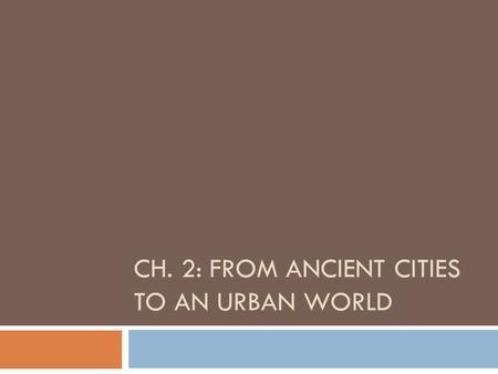 CH. 2: FROM ANCIENT CITIES TO AN URBAN WORLD. Categories in ancient period and rapid industrialization  Increase in scale of human settlements and consequences.