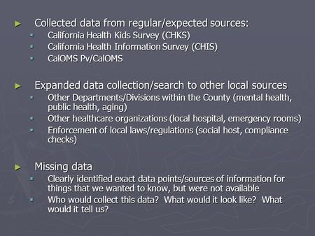 ► Collected data from regular/expected sources:  California Health Kids Survey (CHKS)  California Health Information Survey (CHIS)  CalOMS Pv/CalOMS.