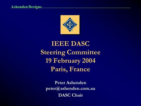Ashenden Designs IEEE DASC Steering Committee 19 February 2004 Paris, France Peter Ashenden DASC Chair.