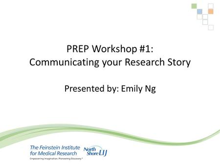 PREP Workshop #1: Communicating your Research Story Presented by: Emily Ng.