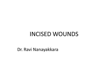 INCISED WOUNDS Dr. Ravi Nanayakkara.