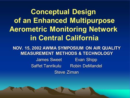Conceptual Design of an Enhanced Multipurpose Aerometric Monitoring Network in Central California NOV. 15, 2002 AWMA SYMPOSIUM ON AIR QUALITY MEASUREMENT.