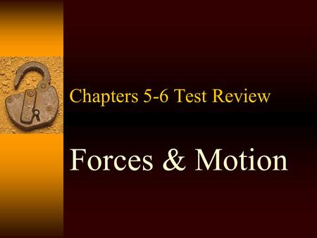 Chapters 5-6 Test Review Forces & Motion Forces  “a push or a pull”  A force can start an object in motion or change the motion of an object.  A force.