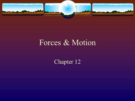 Forces & Motion Chapter 12.  Newton ’ s first law of motion - an object at rest remains at rest and an object in motion maintains its velocity unless.