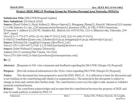 Doc.: IEEE 802.15-04/140r2 Submission March 2004 Kohno CRL, Welborn Motorola, Mc Laughlin decaWave Slide 1 Project: IEEE P802.15 Working Group for Wireless.