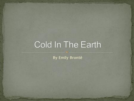 Cold In The Earth By Emily Brontë.