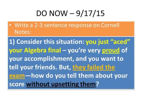 DO NOW – 9/17/15 Write a 2-3 sentence response on Cornell Notes: 1) Consider this situation: you just “aced” your Algebra final – you’re very proud of.